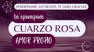 AMOR PROPIO con HO´OPONOPONO 🪷 CUARZO ROSA