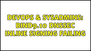 DevOps & SysAdmins: bind9.10 dnssec inline signing failing