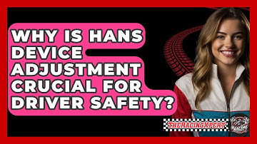 Why Is HANS Device Adjustment Crucial For Driver Safety? - The Racing Xpert