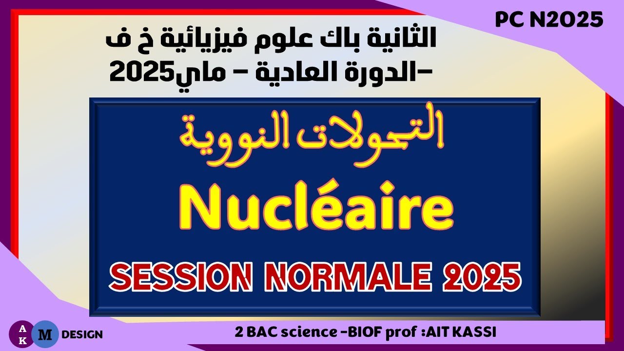 تصحيح الامتحان الوطني الثانية باك علوم فيزيائية –الدورة العادية ماي   2025  (جزء التحولات النووية)