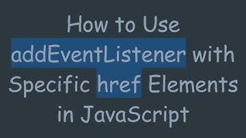 How to Use addEventListener with Specific href Elements in JavaScript