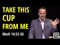 Take This Cup from Me - Mark 14:32-36