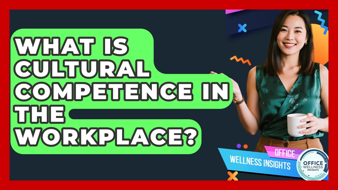 What Is Cultural Competence In The Workplace? - Office Wellness ...