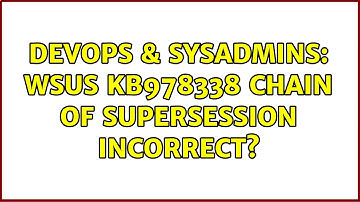 DevOps & SysAdmins: WSUS KB978338 Chain of Supersession Incorrect? (3 Solutions!!)