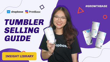 Selling Guide: Cẩm nang dành riêng cho POD Tumbler từ PrintBase | GrowthBase Insight Library 01