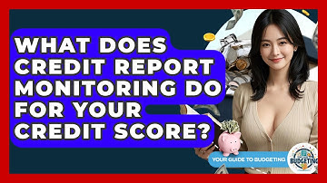 What Does Credit Report Monitoring Do For Your Credit Score? - Your Guide to Budgeting