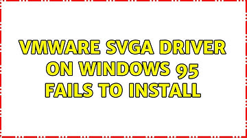 VMware SVGA driver on Windows 95 fails to install