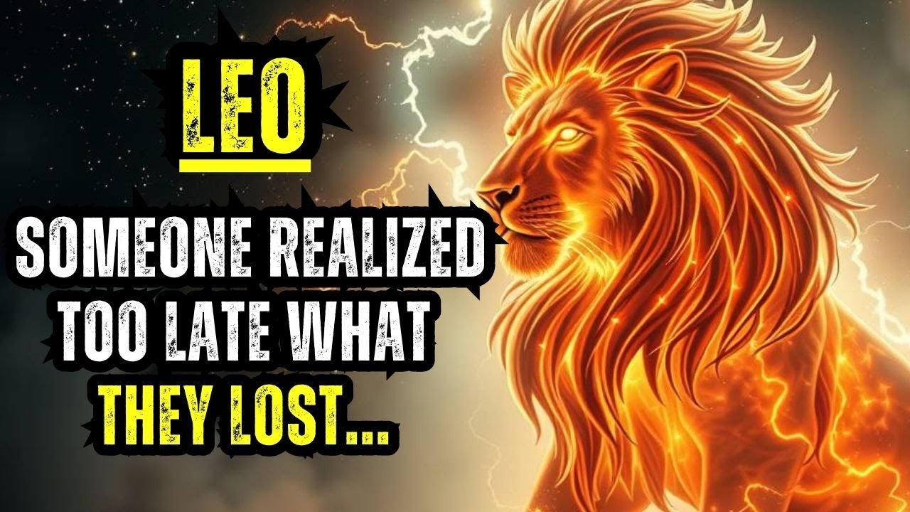 LEO — SOMEONE REALIZED TOO LATE WHAT THEY LOST...