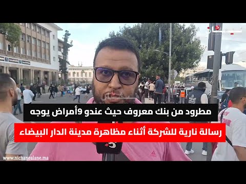 مطرود من بنك معروف حيث عندو 9أمراض يوجه رسالة نارية للشركة أثناء مظاهرة مدينة الدار البيضاء