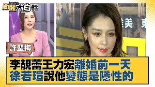 李靚蕾王力宏離婚前一天徐若瑄說他變態是隱性的.. 新聞大白話 ... 