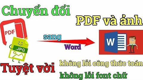 Hướng dẫn chuyển đổi PDF, ảnh sang Word - Không lỗi công thức toán - không lỗi font chữ Tiếng Việt