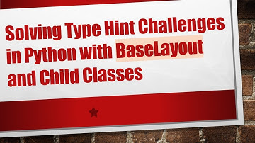 Solving Type Hint Challenges in Python with BaseLayout and Child Classes