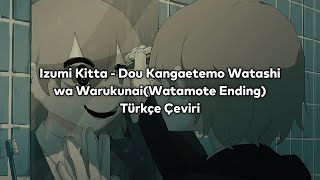 Izumi Kitta - Dou Kangaetemo Watashi wa Warukunai(Watamote Ending) Türkçe Çeviri