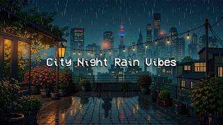 City Night Rain Vibes 🌧️ Japanese Lofi Chill Music to Help you Sleep Well, Relax, Stress Relief ☔
