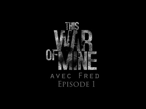 Let's Play Narratif avec Fred - This War of Mine Ep1