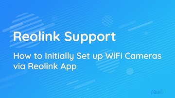 How to Initially Set up WiFi Cameras via Reolink App