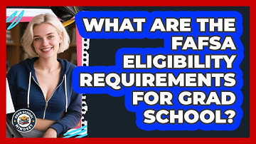 What Are The FAFSA Eligibility Requirements For Grad School? - Grad School Mindset