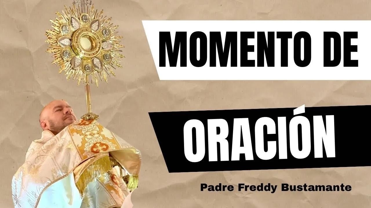 Momento de oración con el Padre Freddy Bustamante