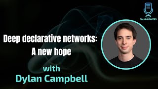 Famous Talking Papers Podcast with Dylan Campbell - Deep Declarative Networks Profile