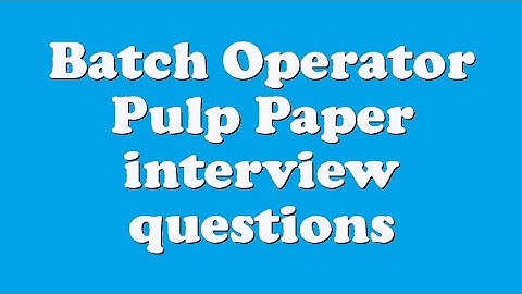 Batch Operator Pulp Paper interview questions