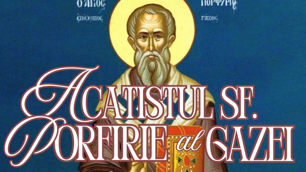 Acatistul Sfântului Ierarh Porfirie, Episcopul Gazei | Rugăciune Puternică