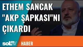 Ethem Sancak Akp Şapkasını Çıkardı