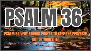 PSALM 36 VERY STRONG PRAYER TO KEEP THE PERVERSE OUT OF YOUR LIFE