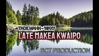 LATE MAKEA KWAIPO - by TADE MAHN [PROD BY VENFORD] BCT PRODUCTION