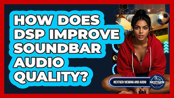 How Does DSP Improve Soundbar Audio Quality? - NextGen Viewing and Audio