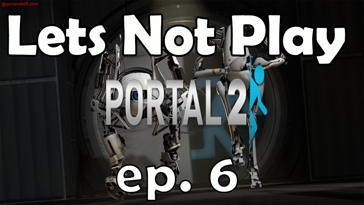 Lets Not Play Portal 2 Ep 6 - YouTube