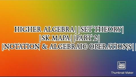 HIGHER ALGEBRA||SET THEORY||SK MAPA||PART 2||NOTATION & ALGEBRAIC OPERATIONS||