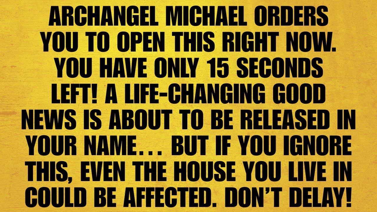 🔴 ARCHANGEL MICHAEL ORDERS YOU TO OPEN THIS RIGHT NOW. YOU HAVE ONLY 15 SECONDS LEFT! A LIFE-CHANG..