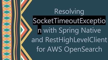 Resolving SocketTimeoutException with Spring Native and RestHighLevelClient for AWS OpenSearch