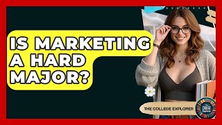Is Marketing A Hard Major? - The College Explorer