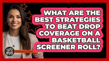 What Are The Best Strategies To Beat Drop Coverage On A Basketball Screener Roll?