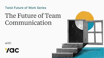 Twist Future of Work : The Future of Team Communication (feat. Yac)