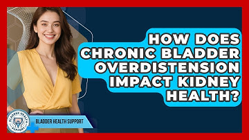 How Does Chronic Bladder Overdistension Impact Kidney Health? - Bladder Health Support