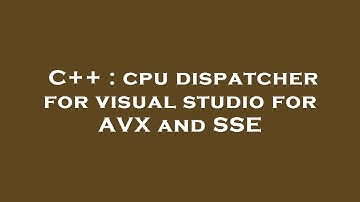 C++ : cpu dispatcher for visual studio for AVX and SSE