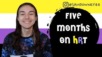 FIVE MONTHS ON HRT (AMAB TO NON BINARY)