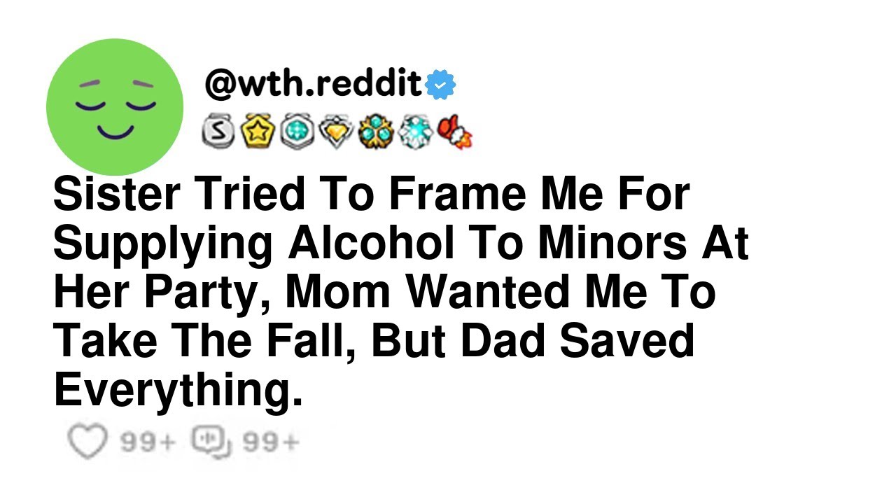 Sister Tried To Frame Me For Supplying Alcohol To Minors At Her Party, Mom Wanted Me To Take The ...