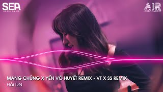SIÊU PHẨM FULL SET NHẠC HOA - MANG CHỦNG X YẾN VÔ HUYẾT REMIX - VT X SS REMIX - HOT TIKTOK 2023