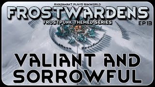 Valiant and Sorrowful in Frostwardens // A Frostpunk Themed RimWorld Series // EP13