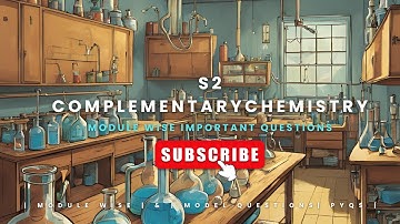 | Suggested video | Complementary Chemistry previous | Module Wise Important Questions - | S em II |