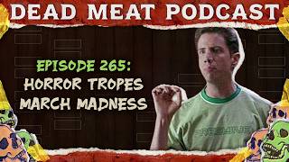 March Madness HORROR TROPES EDITION | Dead Meat Podcast Ep. 265