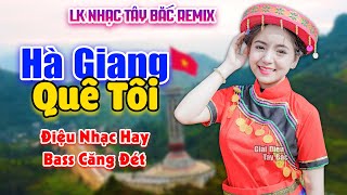 HÀ GIANG QUÊ TÔI - LK Nhạc aTây Bắc Remix Hay Nhất 2022 . Bass Cực Căng Đập Vỡ Cả Loa Thùng