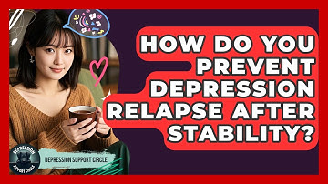 How Do You Prevent Depression Relapse After Stability? - Depression Support Circle