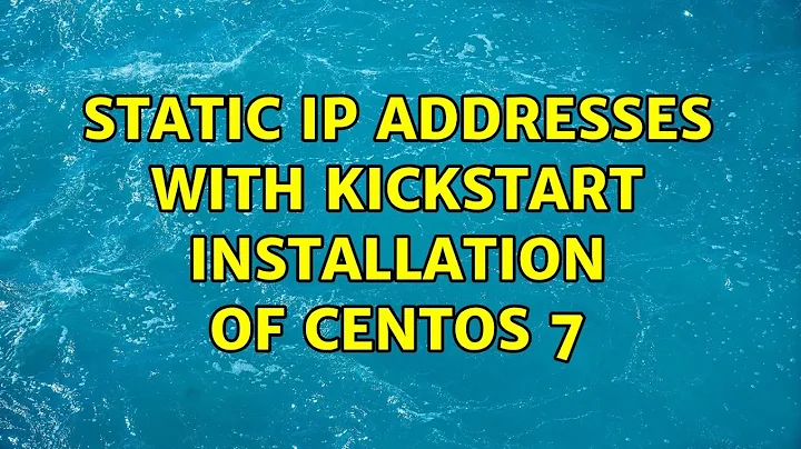 Static IP addresses with kickstart installation of CentOS 7