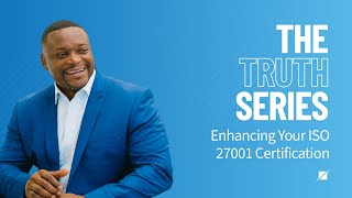 Information The Truth Series: Enhancing Your ISO 27001 Certification Update