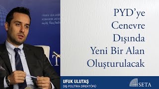 Ufuk Ulutaş | PYD’ye Cenevre Dışında Yeni Bir Alan Oluşturulacak