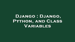 Django : Django, Python, and Class Variables